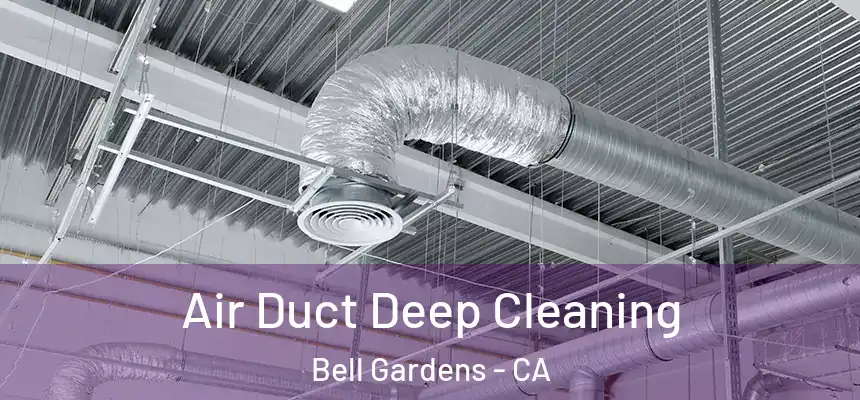  Air Duct Deep Cleaning Bell Gardens - CA
