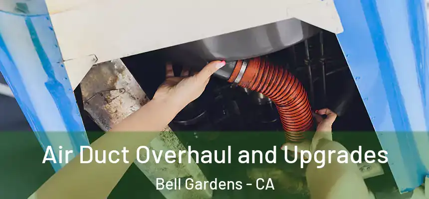 Air Duct Overhaul and Upgrades Bell Gardens - CA