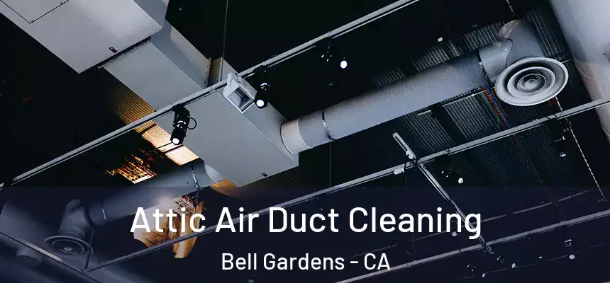  Attic Air Duct Cleaning Bell Gardens - CA
