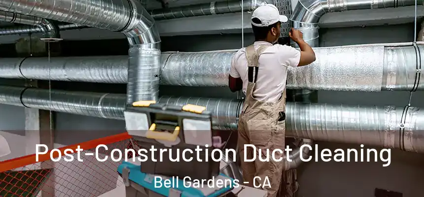  Post-Construction Duct Cleaning Bell Gardens - CA