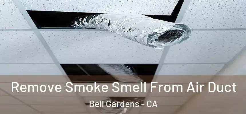 Remove Smoke Smell From Air Duct Bell Gardens - CA